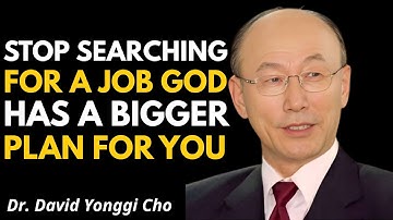 “Stop Searching for a Job — God Has a Bigger Plan for You | Dr. David Yonggi Cho”