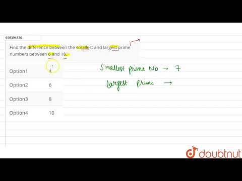 Find the difference between the smallest and largest prime numbers between 6 and 18. | CLASS 6 |...