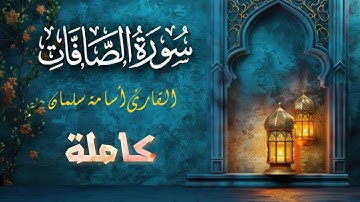 سورة الصافات كامله | القارئ أسامة سلمان ❤️ تلاوة عطرة و آيات عظيمة تخشع لها القلوب 🌹 Osama Salman
