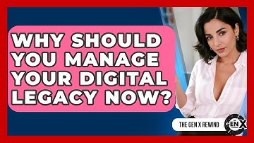 Why Should You Manage Your Digital Legacy Now? - The Gen X Rewind