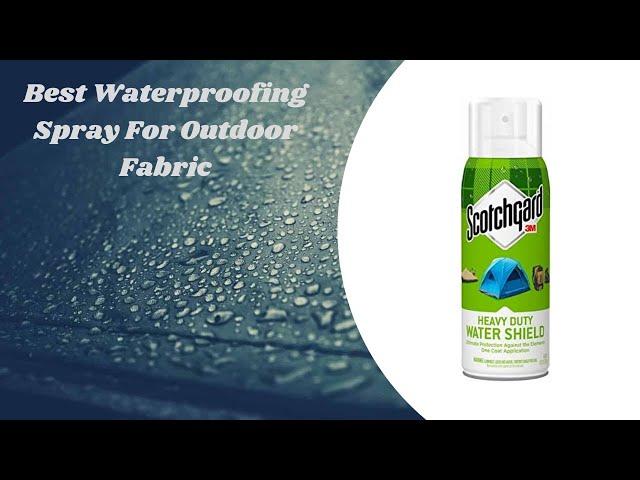 Top 10 Best Waterproofing Spray For Outdoor Fabric 