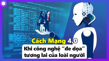 Cách Mạng 4.0 - Khi Công Nghệ “Đe Dọa” Tương Lai Của Loài Người