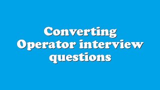 Converting Operator interview questions
