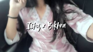 Ishq x Bikhra (Slowed   Reverb) Mashup - Talwiinder x Afusic x Abdul Hanan