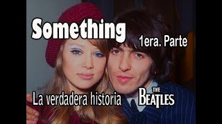 “Something”  The Beatles. Pattie Boyd. Primera Parte. True Story.  English Subtitles.