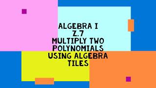 Algebra I- Z.7 Multiply two polynomials using algebra tiles