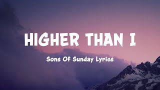 Higher Than I - Sons of Sunday (Lyrics)