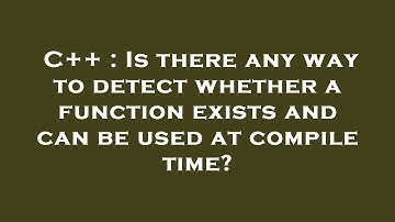 C++ : Is there any way to detect whether a function exists and can be used at compile time?