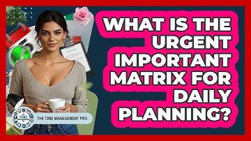 What Is The Urgent Important Matrix For Daily Planning? - The Time Management Pro