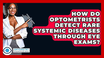 How Do Optometrists Detect Rare Systemic Diseases Through Eye Exams? - Optometry Knowledge Base