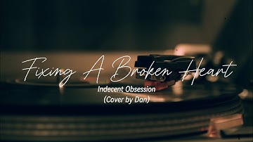Fixing A Broken Heart - Indecent Obsession (cover by Dan)