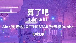 Suan le ba (karaoke) • 算了吧 卡啦OK - Aioz/刘思达LOFTHESTAR/张天枢Dubhe