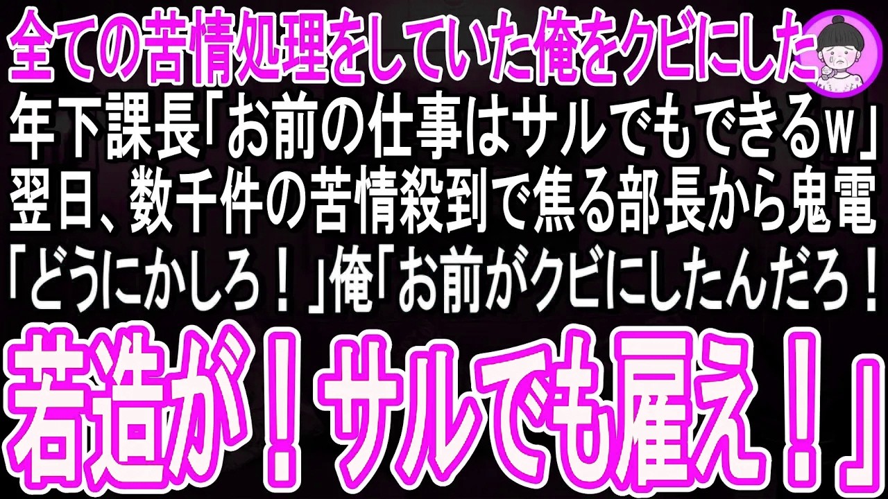 【スカッと話】長年全ての苦情処理をしていた俺に年下部長「お前の仕事はサルでもできるからクビなw」翌日、数千件のクレームが殺到し焦った部長から鬼電→俺「お前がクビにしたんだろ！若造が！」部長「え？」