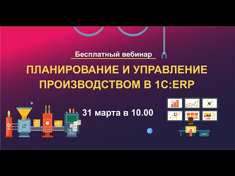 Вебинар "Планирование и управление производством в ERP-системах 1С"