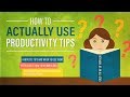 How to Actually Use Productivity Tips and Improve Your Life