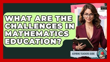 What Are The Challenges In Mathematics Education? - Aspiring Teacher Guide