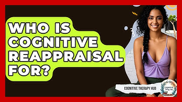 Who Is Cognitive Reappraisal For? - Cognitive Therapy Hub