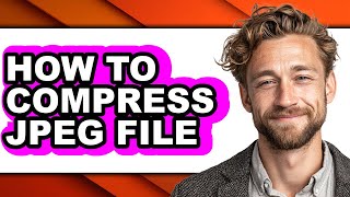 How to Compress Jpeg File - Easy Guide
