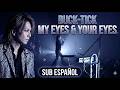 BUCK TICK - MY EYES AND YOUR EYES | ESPAÑOL ; ROMANIZADO | LIVE