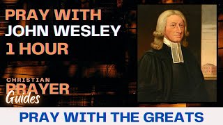Pray with JOHN WESLEY for 1 Hour | Transformative Prayer Guide #johnwesley  #PrayerGuide