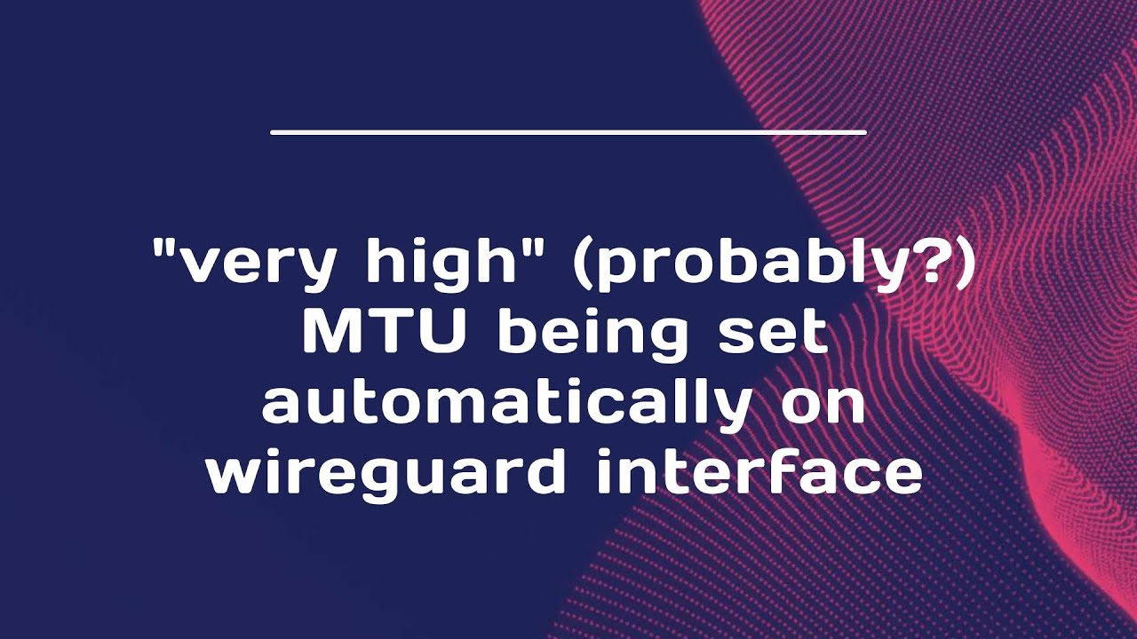 "very high" (probably?) MTU being set automatically on wireguard ...