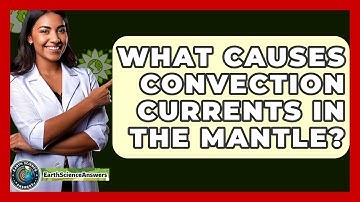 What Causes Convection Currents in the Mantle? - Earth Science Answers