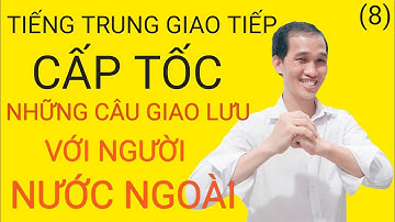 TIẾNG TRUNG GIAO TIẾP CẤP TỐC. PHẦN 8