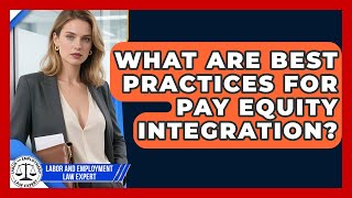 What Are Best Practices For Pay Equity Integration? - Labor and Employment Law Expert