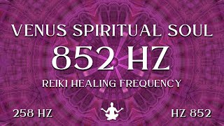 Venus Spiritual Soul ⋁ 852 HZ Reiki Healing Frequency