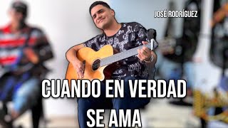 Cuando en verdad se ama - José Rodríguez