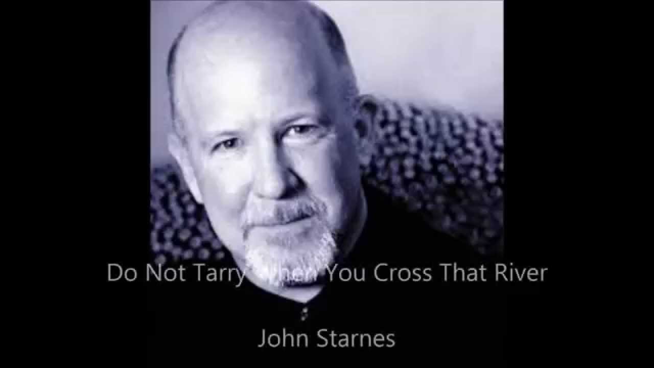John Starnes Do Not Tarry When You Cross That River