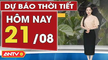Dự báo thời tiết ngày 21/8: Bắc Bộ mưa lớn, Trung Bộ nắng nóng; Nam Bộ chiều tối mưa rải rác | ANTV