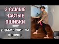 Три самые частые ошибки. Упражнения на колено.