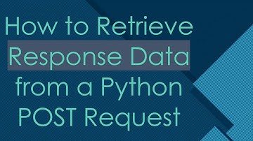 How to Retrieve Response Data from a Python POST Request