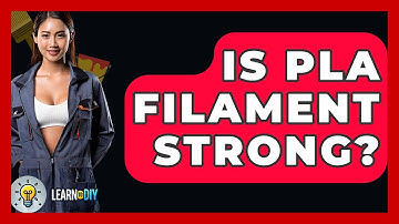 Is PLA Filament Strong? - LearnToDIY360.com