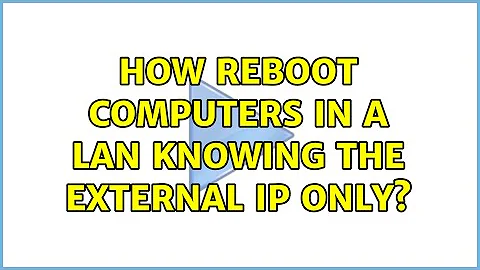 How reboot computers in a LAN knowing the external IP only? (3 Solutions!!)