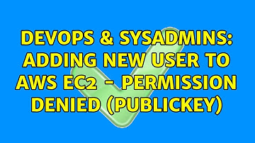DevOps & SysAdmins: Adding new user to AWS EC2 - Permission denied (publickey) (2 Solutions!!)