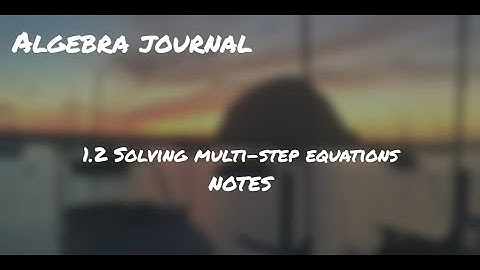 Algebra Journal 1.2 - Solving Multi-Step Equations NOTES
