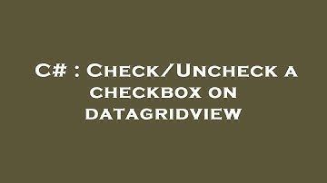 C# : Check/Uncheck a checkbox on datagridview