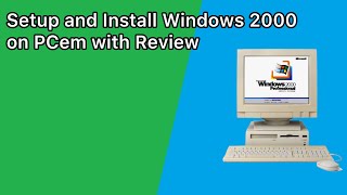 PCem Tutorial: Setup and Install Windows 2000 and Review