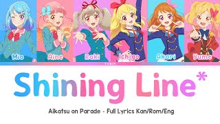 Aikatsu on Parade! - Shining Line* • (Full Lyrics Kan/Rom/Eng)