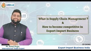 What is Supply Chain Management & How to become competitive in Export Import Business|Mr.Kunal Dugar