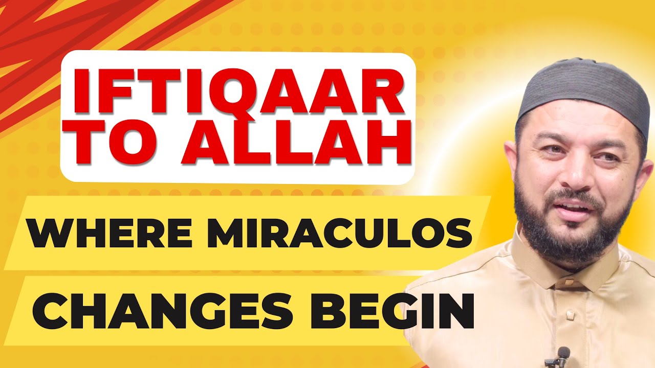 Learn Iftiqaar to Allah, where miraculous changes begin.