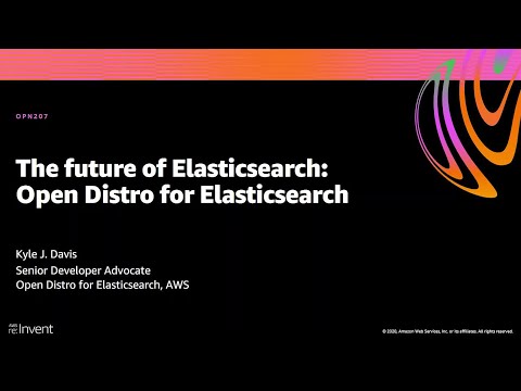 AWS re:Invent 2020: The future of Elasticsearch: Open Distro for Elasticsearch