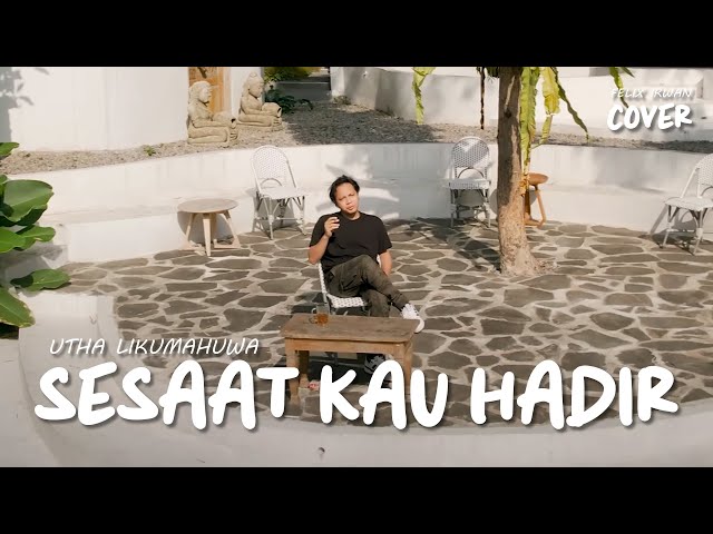 SESAAT KAU HADIR - UTHA LIKUMAHUWA | FELIX IRWAN class=