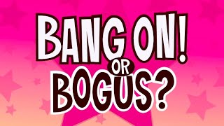 Bang On Or Bogus
