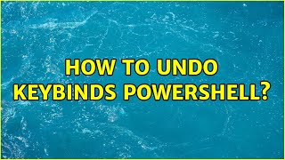 How to undo keybinds powershell