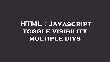 HTML : Javascript toggle visibility multiple divs