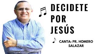 Video thumbnail of "Pr. HOMERO SALAZAR-Decidete por Jesús"