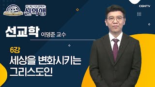 세상을 변화시키는 그리스도인 | 선교학 | 미드웨스턴과 함께하는 신확행 | 6편